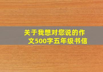 关于我想对您说的作文500字五年级书信