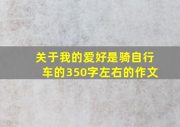 关于我的爱好是骑自行车的350字左右的作文