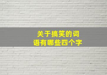 关于搞笑的词语有哪些四个字