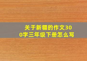 关于新疆的作文300字三年级下册怎么写