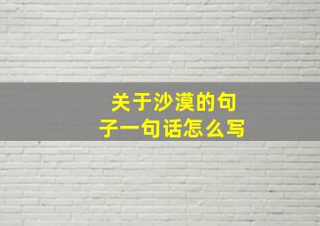 关于沙漠的句子一句话怎么写