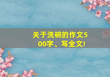 关于洗碗的作文500字、写全文!