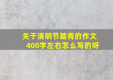 关于清明节踏青的作文400字左右怎么写的呀