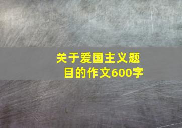 关于爱国主义题目的作文600字