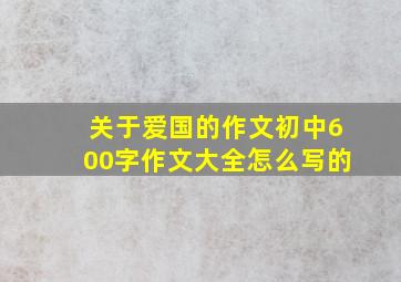 关于爱国的作文初中600字作文大全怎么写的