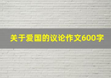 关于爱国的议论作文600字