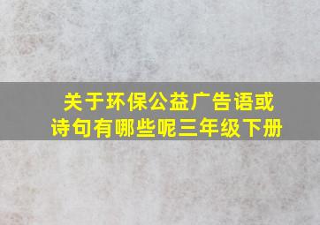 关于环保公益广告语或诗句有哪些呢三年级下册