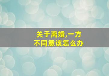 关于离婚,一方不同意该怎么办