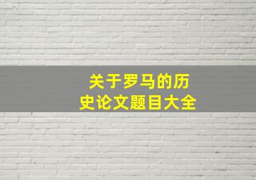 关于罗马的历史论文题目大全