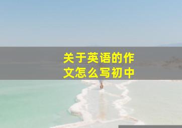 关于英语的作文怎么写初中