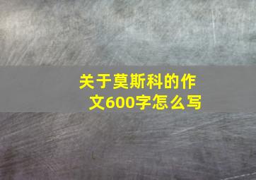 关于莫斯科的作文600字怎么写