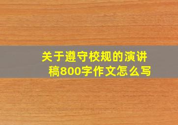 关于遵守校规的演讲稿800字作文怎么写