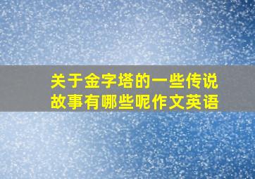 关于金字塔的一些传说故事有哪些呢作文英语