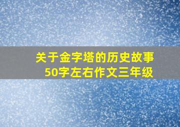 关于金字塔的历史故事50字左右作文三年级