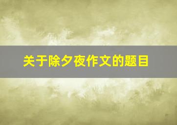 关于除夕夜作文的题目