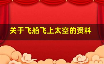 关于飞船飞上太空的资料