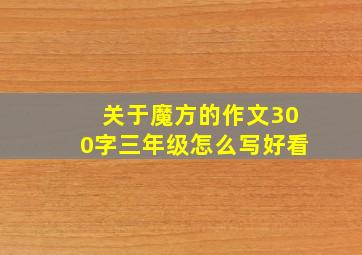 关于魔方的作文300字三年级怎么写好看