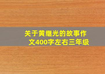 关于黄继光的故事作文400字左右三年级