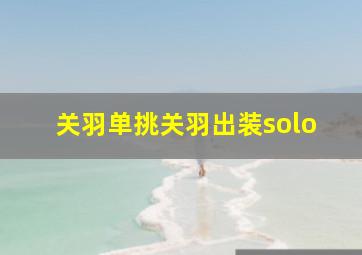 关羽单挑关羽出装solo