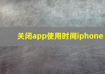 关闭app使用时间iphone