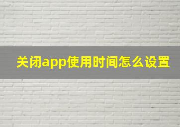 关闭app使用时间怎么设置