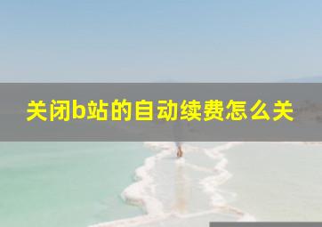 关闭b站的自动续费怎么关