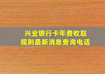 兴业银行卡年费收取规则最新消息查询电话