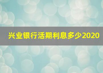 兴业银行活期利息多少2020