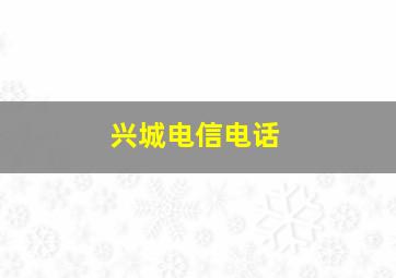 兴城电信电话