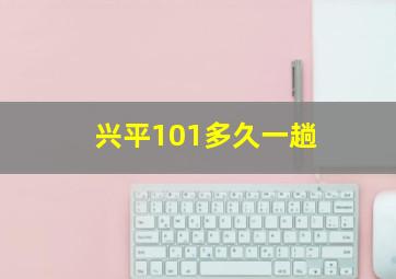 兴平101多久一趟