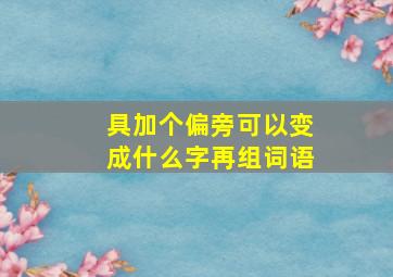 具加个偏旁可以变成什么字再组词语