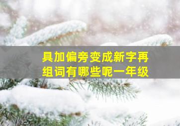 具加偏旁变成新字再组词有哪些呢一年级