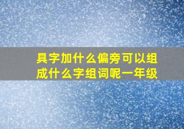 具字加什么偏旁可以组成什么字组词呢一年级