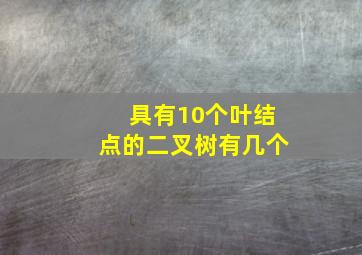 具有10个叶结点的二叉树有几个