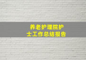 养老护理院护士工作总结报告