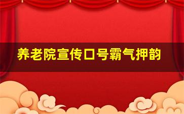 养老院宣传口号霸气押韵