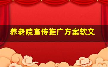 养老院宣传推广方案软文