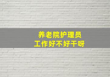 养老院护理员工作好不好干呀