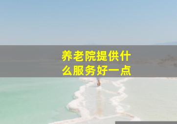 养老院提供什么服务好一点