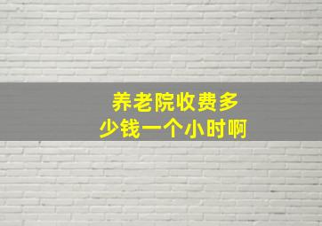 养老院收费多少钱一个小时啊