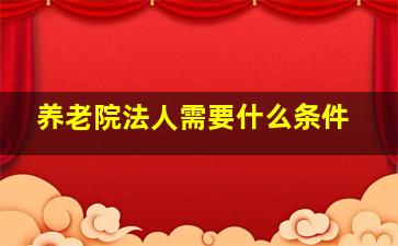 养老院法人需要什么条件