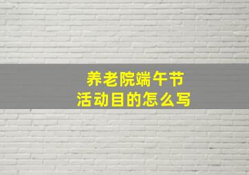 养老院端午节活动目的怎么写