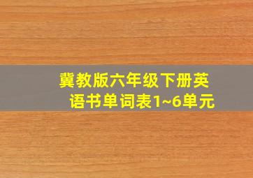 冀教版六年级下册英语书单词表1~6单元