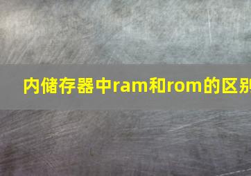 内储存器中ram和rom的区别