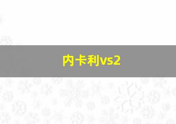 内卡利vs2