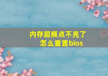 内存超频点不亮了怎么重置bios