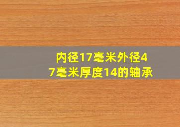 内径17毫米外径47毫米厚度14的轴承