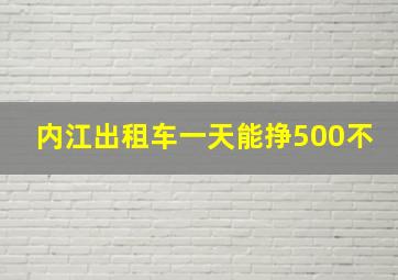 内江出租车一天能挣500不