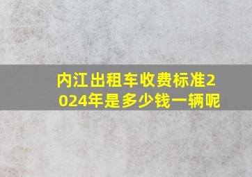 内江出租车收费标准2024年是多少钱一辆呢