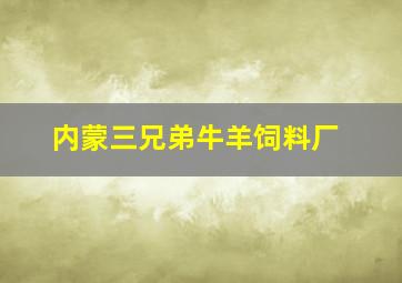 内蒙三兄弟牛羊饲料厂